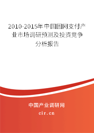 2010-2015年中國固網(wǎng)支付產(chǎn)業(yè)市場調(diào)研預(yù)測及投資競爭分析報告