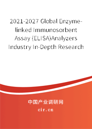 2021-2027 Global Enzyme-linked Immunosorbent Assay (ELISA)Analyzers Industry In-Depth Research and Market Outlook Report 2021-2027 Global Enzyme-linked Immunosorbent Assay (ELISA)Analyzers Industry In-Depth Research and Market Outlook Report