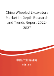 China Wheeled Excavators Market In-Depth Research and Trends Report 2022-2027 China Wheeled Excavators Market In-Depth Research and Trends Report 2022-2027