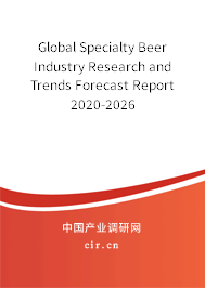 Global Specialty Beer Industry Research and Trends Forecast Report 2020-2026 Global Specialty Beer Industry Research and Trends Forecast Report 2020-2026