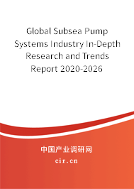Global Subsea Pump Systems Industry In-Depth Research and Trends Report 2020-2026 Global Subsea Pump Systems Industry In-Depth Research and Trends Report 2020-2026