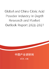 Global and China Citric Acid Powder Industry In-Depth Research and Market Outlook Report 2021-2027 Global and China Citric Acid Powder Industry In-Depth Research and Market Outlook Report 2021-2027