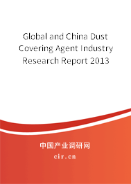 Global and China Dust Covering Agent Industry Research Report 2013 Global and China Dust Covering Agent Industry Research Report 2013