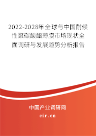2022-2028年全球與中國耐候性聚碳酸酯薄膜市場現狀全面調研與發(fā)展趨勢分析報告