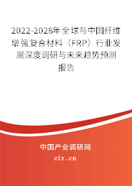 2022-2028年全球與中國(guó)纖維增強(qiáng)復(fù)合材料（FRP）行業(yè)發(fā)展深度調(diào)研與未來(lái)趨勢(shì)預(yù)測(cè)報(bào)告