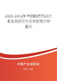 2026-2032年中國園藝用品行業(yè)發(fā)展研究與前景趨勢分析報(bào)告