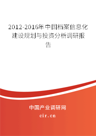 2012-2016年中國檔案信息化建設(shè)規(guī)劃與投資分析調(diào)研報告 2012-2016年中國檔案信息化建設(shè)規(guī)劃與投資分析調(diào)研報告