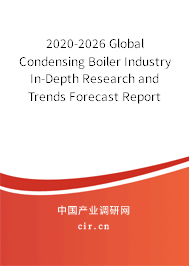 2020-2026 Global Condensing Boiler Industry In-Depth Research and Trends Forecast Report 2020-2026 Global Condensing Boiler Industry In-Depth Research and Trends Forecast Report