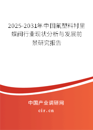 2025-2031年中國(guó)氟塑料襯里蝶閥行業(yè)現(xiàn)狀分析與發(fā)展前景研究報(bào)告 2025-2031年中國(guó)氟塑料襯里蝶閥行業(yè)現(xiàn)狀分析與發(fā)展前景研究報(bào)告