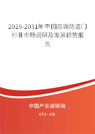 2025-2031年中國高端防盜門行業(yè)市場調(diào)研及發(fā)展趨勢報告 2025-2031年中國高端防盜門行業(yè)市場調(diào)研及發(fā)展趨勢報告