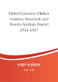 Global Concrete Clinker Industry Research and Trends Analysis Report 2021-2027 Global Concrete Clinker Industry Research and Trends Analysis Report 2021-2027