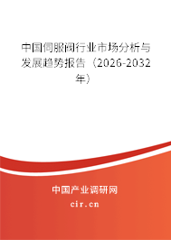 中國伺服閥行業(yè)市場分析與發(fā)展趨勢報(bào)告(2026-2032年) 中國伺服閥行業(yè)市場分析與發(fā)展趨勢報(bào)告(2026-2032年)
