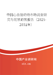 中國心血管藥物市場調(diào)查研究與前景趨勢報告（2025-2031年）