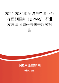 2024-2030年全球與中國(guó)業(yè)務(wù)流程即服務(wù)(BPAAS)行業(yè)發(fā)展深度調(diào)研與未來(lái)趨勢(shì)報(bào)告 2024-2030年全球與中國(guó)業(yè)務(wù)流程即服務(wù)(BPAAS)行業(yè)發(fā)展深度調(diào)研與未來(lái)趨勢(shì)報(bào)告