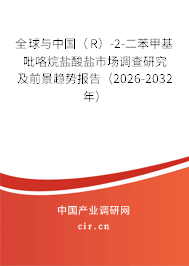全球與中國(guó)（R）-2-二苯甲基吡咯烷鹽酸鹽市場(chǎng)調(diào)查研究及前景趨勢(shì)報(bào)告（2026-2032年）