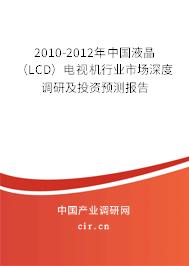 2010-2012年中國(guó)液晶(LCD)電視機(jī)行業(yè)市場(chǎng)深度調(diào)研及投資預(yù)測(cè)報(bào)告 2010-2012年中國(guó)液晶(LCD)電視機(jī)行業(yè)市場(chǎng)深度調(diào)研及投資預(yù)測(cè)報(bào)告