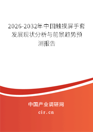 2026-2032年中國(guó)觸摸屏手套發(fā)展現(xiàn)狀分析與前景趨勢(shì)預(yù)測(cè)報(bào)告 2026-2032年中國(guó)觸摸屏手套發(fā)展現(xiàn)狀分析與前景趨勢(shì)預(yù)測(cè)報(bào)告