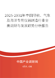 2025-2031年中國(guó)導(dǎo)航、氣象及海洋專用儀器制造行業(yè)全面調(diào)研與發(fā)展趨勢(shì)分析報(bào)告