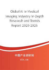 Global AI In Medical Imaging Industry In-Depth Research and Trends Report 2020-2026 Global AI In Medical Imaging Industry In-Depth Research and Trends Report 2020-2026