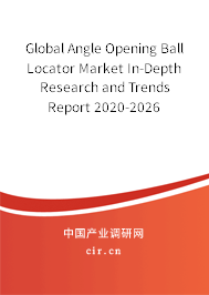 Global Angle Opening Ball Locator Market In-Depth Research and Trends Report 2020-2026 Global Angle Opening Ball Locator Market In-Depth Research and Trends Report 2020-2026
