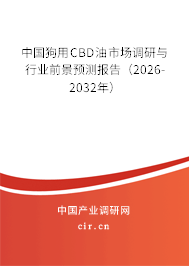 中國狗用CBD油市場調(diào)研與行業(yè)前景預(yù)測報告（2026-2032年）