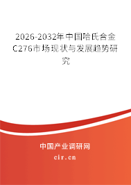 2024-2030年中國哈氏合金C276市場現(xiàn)狀與發(fā)展趨勢研究 2024-2030年中國哈氏合金C276市場現(xiàn)狀與發(fā)展趨勢研究
