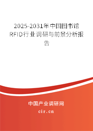 2025-2031年中國圖書館RFID行業(yè)調(diào)研與前景分析報告 2025-2031年中國圖書館RFID行業(yè)調(diào)研與前景分析報告