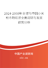 2024-2030年全球與中國(guó)小米粉市場(chǎng)現(xiàn)狀全面調(diào)研與發(fā)展趨勢(shì)分析