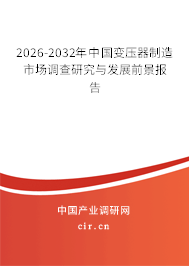 2026-2032年中國(guó)變壓器制造市場(chǎng)調(diào)查研究與發(fā)展前景報(bào)告