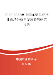 2026-2032年中國車架總成行業(yè)市場分析與發(fā)展趨勢研究報告 2026-2032年中國車架總成行業(yè)市場分析與發(fā)展趨勢研究報告