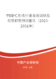 中國FC總線行業(yè)發(fā)展調(diào)研及前景趨勢預測報告(2025-2031年) 中國FC總線行業(yè)發(fā)展調(diào)研及前景趨勢預測報告(2025-2031年)