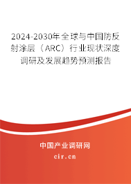 2024-2030年全球與中國防反射涂層（ARC）行業(yè)現(xiàn)狀深度調研及發(fā)展趨勢預測報告