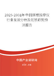 2025-2031年中國頸椎按摩儀行業(yè)發(fā)展分析及前景趨勢預(yù)測報(bào)告 2025-2031年中國頸椎按摩儀行業(yè)發(fā)展分析及前景趨勢預(yù)測報(bào)告
