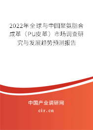2022年全球與中國(guó)聚氨脂合成革(PU皮革)市場(chǎng)調(diào)查研究與發(fā)展趨勢(shì)預(yù)測(cè)報(bào)告 2022年全球與中國(guó)聚氨脂合成革(PU皮革)市場(chǎng)調(diào)查研究與發(fā)展趨勢(shì)預(yù)測(cè)報(bào)告
