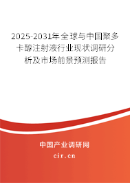 2025-2031年全球與中國(guó)聚多卡醇注射液行業(yè)現(xiàn)狀調(diào)研分析及市場(chǎng)前景預(yù)測(cè)報(bào)告
