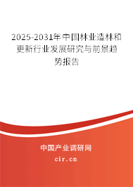 2025-2031年中國(guó)林業(yè)造林和更新行業(yè)發(fā)展研究與前景趨勢(shì)報(bào)告