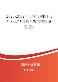 2026-2032年全球與中國PU行業(yè)現(xiàn)狀分析與發(fā)展前景研究報告 2026-2032年全球與中國PU行業(yè)現(xiàn)狀分析與發(fā)展前景研究報告
