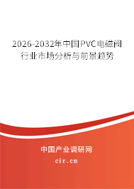 2025-2031年中國PVC電磁閥行業(yè)市場分析與前景趨勢 2025-2031年中國PVC電磁閥行業(yè)市場分析與前景趨勢
