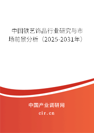 中國鐵藝飾品行業(yè)研究與市場(chǎng)前景分析(2025-2031年) 中國鐵藝飾品行業(yè)研究與市場(chǎng)前景分析(2025-2031年)