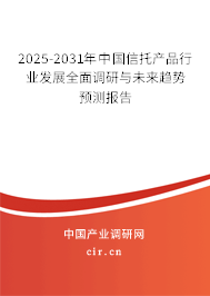 2025-2031年中國(guó)信托產(chǎn)品行業(yè)發(fā)展全面調(diào)研與未來(lái)趨勢(shì)預(yù)測(cè)報(bào)告 2025-2031年中國(guó)信托產(chǎn)品行業(yè)發(fā)展全面調(diào)研與未來(lái)趨勢(shì)預(yù)測(cè)報(bào)告