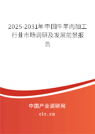 2025-2031年中國牛羊肉加工行業(yè)市場調(diào)研及發(fā)展前景報告 2025-2031年中國牛羊肉加工行業(yè)市場調(diào)研及發(fā)展前景報告