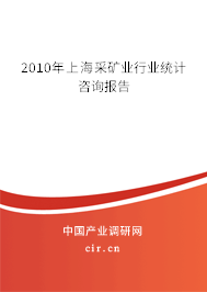 2010年上海采礦業(yè)行業(yè)統(tǒng)計(jì)咨詢(xún)報(bào)告
