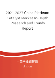 2021-2027 China Platinum Catalyst Market In-Depth Research and Trends Report 2021-2027 China Platinum Catalyst Market In-Depth Research and Trends Report