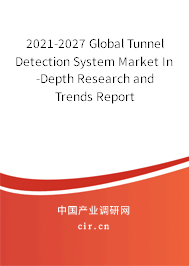 2021-2027 Global Tunnel Detection System Market In-Depth Research and Trends Report