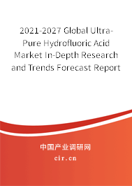 2021-2027 Global Ultra-Pure Hydrofluoric Acid Market In-Depth Research and Trends Forecast Report 2021-2027 Global Ultra-Pure Hydrofluoric Acid Market In-Depth Research and Trends Forecast Report