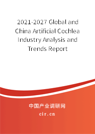 2021-2027 Global and China Artificial Cochlea Industry Analysis and Trends Report 2021-2027 Global and China Artificial Cochlea Industry Analysis and Trends Report