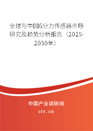 全球與中國6分力傳感器市場研究及趨勢分析報(bào)告（2025-2030年）