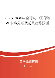 2025-2030年全球與中國保險AI市場分析及前景趨勢預(yù)測 2025-2030年全球與中國保險AI市場分析及前景趨勢預(yù)測