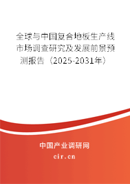 全球與中國復合地板生產線市場調查研究及發(fā)展前景預測報告（2025-2031年）