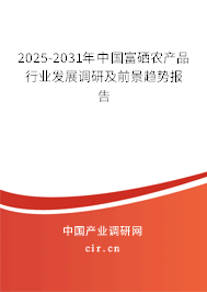 2025-2031年中國(guó)富硒農(nóng)產(chǎn)品行業(yè)發(fā)展調(diào)研及前景趨勢(shì)報(bào)告